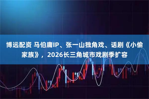 博远配资 马伯庸IP、张一山独角戏、话剧《小偷家族》，2026长三角城市戏剧季扩容